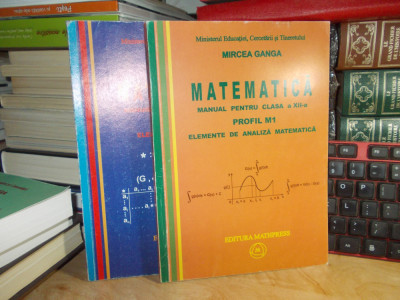 MIRCEA GANGA - MATEMATICA * MANUAL PENTRU CLASA XII-A , PROFIL M1 (2 VOL) , 2007 foto