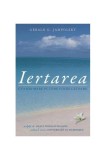 Iertarea: cea mai mare putere vindecătoare - Paperback - Gerald G. Jampolsky - Adevăr divin