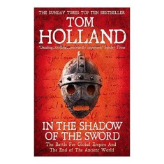 In The Shadow Of The Sword: The Battle for Global Empire and the End of the Ancient World