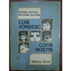 Cum vorbesc copii nostri- Emilia Jurcau, Nicolae Jurcau