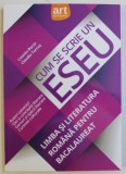 CUM SE SCRIE UN ESEU , LIMBA SI LITERATURA ROMANA PENTRU BACALAUREAT de COSMIN BORZA si CLAUDIU TURCUS , 2017