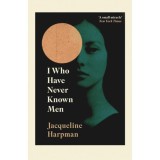I Who Have Never Known Men - Jacqueline Harpman