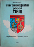Micromonografia judetului Timis. Geografico-istorica si economico-turista (1973) &ndash; Gheorghe Drinovan