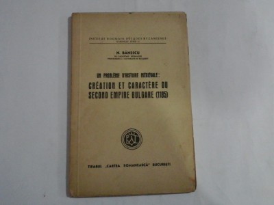 Un probleme d&amp;#039;histoire medievale: CREATION ET CARACTERE DU SECOND EMPIRE BULGARE (1185) - N. BANESCU (dedicatie si autograf) - Cartea Rom foto