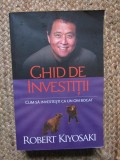 Ghid de investitii. Cum sa investesti ca un om bogat. Editia a II-a/Robert Kiyosaki
