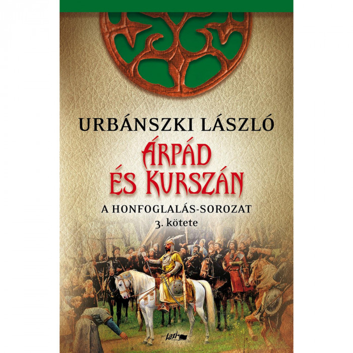 &Aacute;rp&aacute;d &eacute;s Kursz&aacute;n - A Honfogal&aacute;s-sorozat 3. k&ouml;tete - Urb&aacute;nszki L&aacute;szl&oacute;