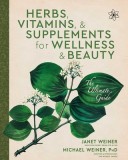 Herbs, Vitamins &amp;amp; Supplements for Wellness &amp;amp; Beauty: The Ultimate Guide