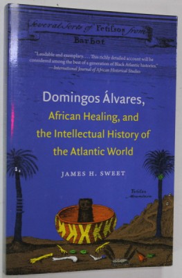 DOMINGOS ALVARES , AFRICAN HEALING , AND THE INTELLECTUAL HISTORY OF THE ATLANTIC WORLD by JAMES H. SWEET , 2011 foto