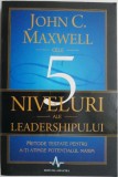 Cele 5 niveluri ale leadershipului. Metode testate pentru a-ti atinge potentialul maxim &ndash; John C. Maxwell