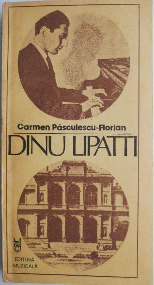 Dinu Lipatti. Pagini din jurnalul unei regasiri &ndash; Carmen Pasculescu-Florian