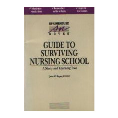 Guide to surviving nursing school - A study and learning tool