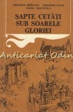 Sapte Cetati Sub Soarele Gloriei - Gheorghe Sasarman, Gheorghe David, Sanda Voiculescu, Editura Militara 1978, Istorie Romania