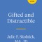 Gifted and Distractible: Understanding, Supporting, and Advocating for Your Twice Exceptional Child