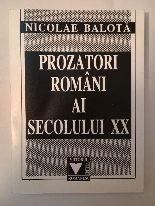 Nicolae Balotă - Prozatori rom&acirc;ni ai secolului XX (Romanul rom&acirc;nesc &icirc;n secolul XX / De la Ion la Ioanide) 1997