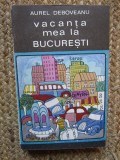 AUREL DEBOVEANU - VACANTA MEA LA BUCURESTI CU DEDICATIE SI AUTOGRAF
