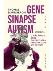 Gene. Sinapse. Autism. O calatorie spre diversitatea persoanelor cu autism/Thomas Bourgeron