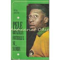 Pele, Brazilia, Fotbalul Si Samba - Petre Cristea