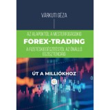 Forex-trading - Az alapokt&oacute;l a mesterfokig, fizet&eacute;skieg&eacute;sz&iacute;t&eacute;stől az &ouml;n&aacute;ll&oacute; egzisztenci&aacute;ig - V&aacute;rkuti G&eacute;za