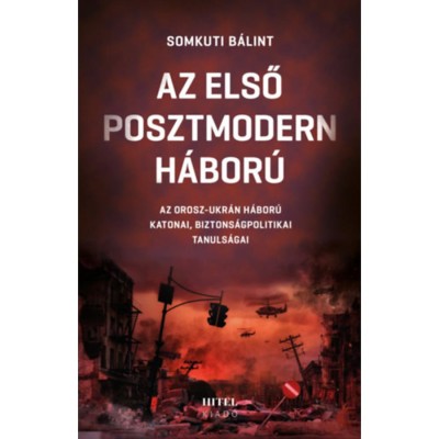 Az első posztmodern h&amp;aacute;bor&amp;uacute; - Az orosz-ukr&amp;aacute;n h&amp;aacute;bor&amp;uacute; katonai, biztons&amp;aacute;gpolitikai tanuls&amp;aacute;gai - Somkuti B&amp;aacute;lint foto