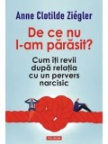 De ce nu l-am parasit? Cum iti revii dupa relatia cu un pervers narcisic/Anne Clotilde Ziegler, Polirom