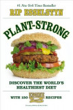 Plant-Strong: Discover the World&#039;s Healthiest Diet--With 150 Engine 2 Recipes