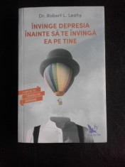 Invinge depresia inainte sa te invinga ea pe tine - Robert L. Leahy foto