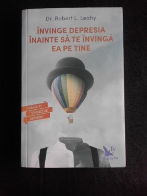 Invinge depresia inainte sa te invinga ea pe tine - Robert L. Leahy foto