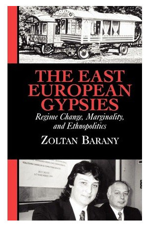 The East European Gypsies Regime Change, Marginality .../ Zoltan Barany