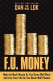 F.U. Money: Make as Much Money as You Want and Live Your Life as You Damn Well Please!