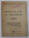 METODA DE COTIT CU DUBLUMETRU - EDITIE OFICIALA , 1947