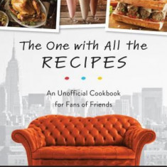 The One with All the Recipes: An Unofficial Cookbook for Fans of Friends