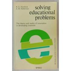 SOLVING EDUCATIONAL PROBLEMS , THE THEORY AND REALITY OF INNOVATION IN DEVELOPING COUNTRIES by R.G. HAVELOCK and A.M. HUBERMAN , 1977