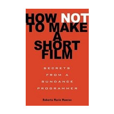 How Not to Make a Short Film: Secrets from a Sundance Programmer