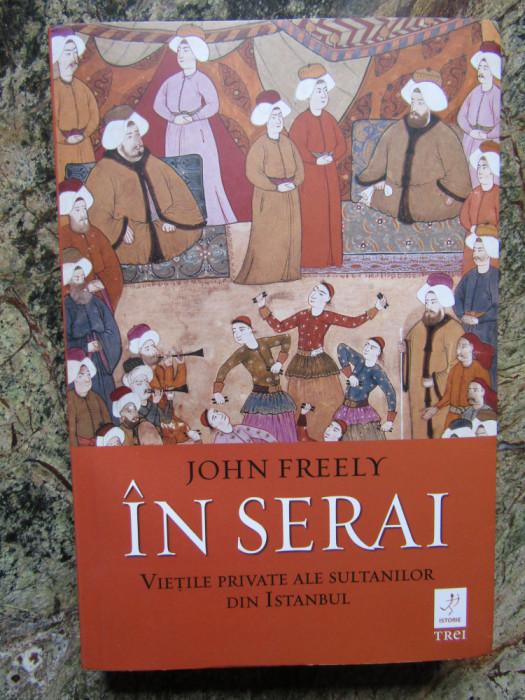 In Serai. Vietile private ale sultanilor din Istanbul &ndash; John Freely