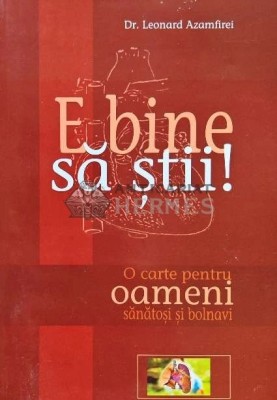 E bine sa stii! O carte pentru oameni sanatosi si bolnavi - 2005 - Leonard Azamfirei (AP162) foto