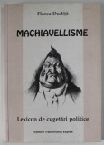 MACHIAVELLISME , LEXICON DE CUGETARI POLITICE de FLOREA DUDITA , 2002 , DEDICATIE *