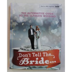 DON&#039; T TELL THE BRIDE... THE ALTERNATIVE GUIDE TO THE ULTIMATE WEDDING by STEVE LEARD