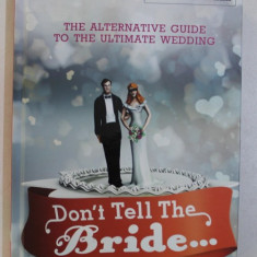 DON' T TELL THE BRIDE... THE ALTERNATIVE GUIDE TO THE ULTIMATE WEDDING by STEVE LEARD