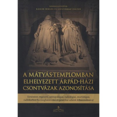 A M&amp;aacute;ty&amp;aacute;s-templomban elhelyezett &amp;Aacute;rp&amp;aacute;d-h&amp;aacute;zi csontv&amp;aacute;zak azonos&amp;iacute;t&amp;aacute;sa - T&amp;ouml;rt&amp;eacute;n&amp;eacute;szi, r&amp;eacute;g&amp;eacute;szeti, antropol&amp;oacute;giai, radiol&amp;oacute;giai, morfol&amp;oacute;giai, radiokarbon kormeg foto