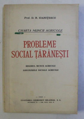 PROBLEME SOCIAL TARANESTI - REGIMUL MUNCII AGRICOLE , ASIGURARILE SOCIALE AGRICOLE de D.R. IOANITESCU , 1944 foto