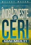 Cumpara ieftin Indrazneste sa ceri mai mult. Solutii divine pentru rugaciuni ascultate si o slujire implinita - 2016 - Melody Mason (A258)