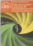 Cele Mai Frecvente Consecinte Alimentatiei Incorecte Sugar - Mircea Geormaneanu, Medicina pentru Toti, 1990, Bucuresti