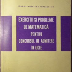 EXERCITII SI PROBLEME DE MATEMATICA PENTRU CONCURSUL DE ADMITERE IN LICEE-IOAN ST. MUSAT, C. IONESCU-TIU