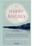 O minte linistita. Invataturi budiste pentru dobandirea pacii interioare - Mihaela Pogonici , Shoukei Matsumoto