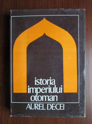 Aurel Decei - Istoria Imperiului Otoman (1978, editie cartonata) foto