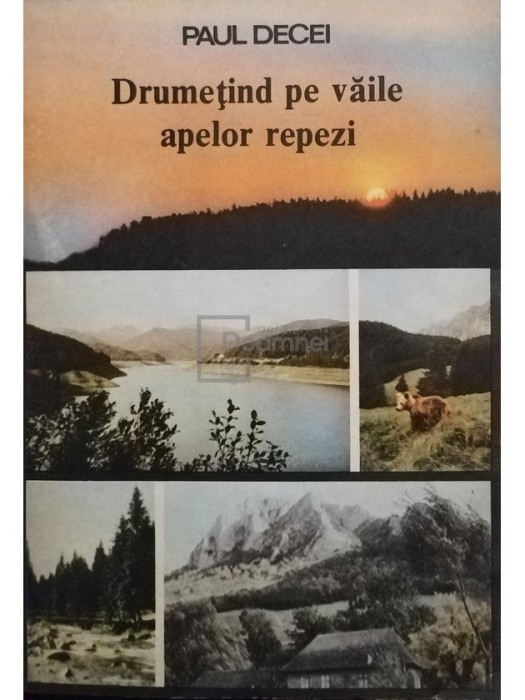 Paul Decei - Drumetind pe vaile apelor repezi (Editia: 1989)