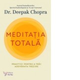 Meditatia totala. Practici pentru a trai adevarata trezire - Deepak Chopra