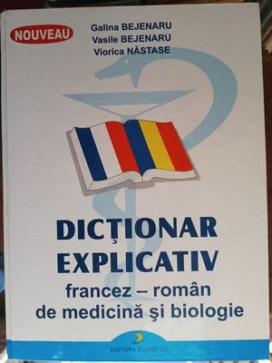 Dictionar explicativ francez-roman de medicina si biologie- Galina Bejenaru, Vasile Bejenaru foto