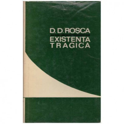 D. D. Rosca - Existenta tragica - incercare de sinteza filosofica - 126374 foto