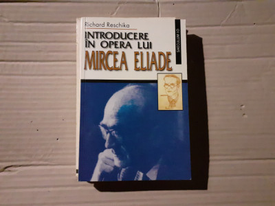 INTRODUCERE IN OPERA LUI MIRCEA ELIADE - RICHARD RESCHIKA, ED SAECULUM 2000 foto